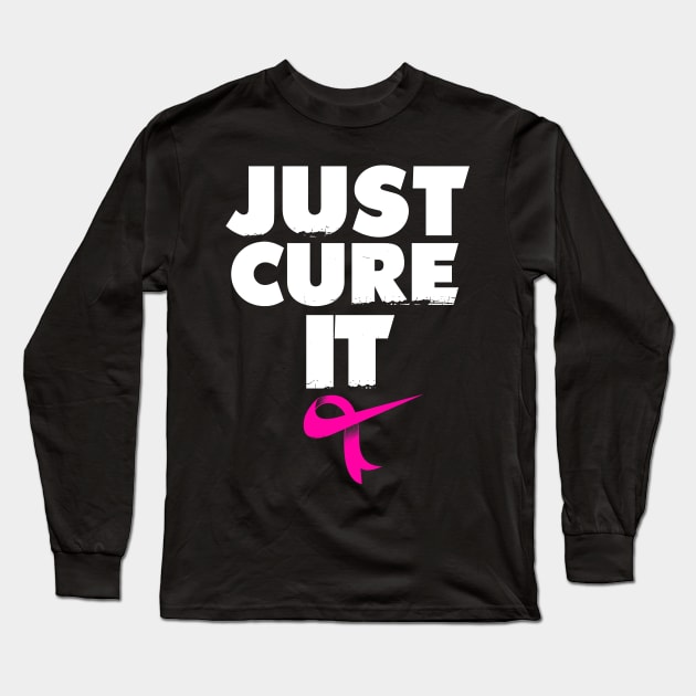 Breast Cancer Awareness  Just Cure it Long Sleeve T-Shirt by Dailygrind